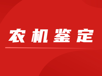 鑒定通告|重慶市2022年第8批農機推廣鑒定結果的通告